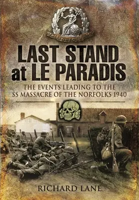 Last Stand at Le Paradis: Wydarzenia prowadzące do masakry SS w Norfolks w 1940 r. - Last Stand at Le Paradis: The Events Leading to the SS Massacre of the Norfolks 1940