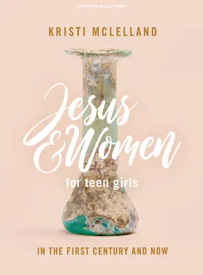 Jezus i kobiety - książka do studiowania Biblii dla nastolatków: W pierwszym wieku i teraz - Jesus and Women - Teen Girls' Bible Study Book: In the First Century and Now