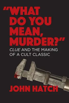 Co to znaczy morderstwo? Clue i tworzenie kultowego klasyka - What Do You Mean, Murder? Clue and the Making of a Cult Classic