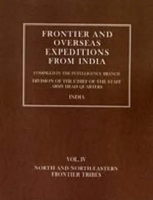 Wyprawy graniczne i zamorskie z Indii: Tom IV Plemiona pogranicza północnego i północno-wschodniego - Frontier and Overseas Expeditions from India: Volume IV North and North-Eastern Frontier Tribes