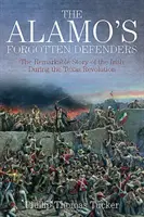 Zapomniani obrońcy Alamo - niezwykła historia Irlandczyków podczas rewolucji w Teksasie - Alamo's Forgotten Defenders - The Remarkable Story of the Irish During the Texas Revolution