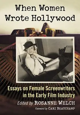 Kiedy kobiety pisały Hollywood: Eseje o scenarzystkach we wczesnym przemyśle filmowym - When Women Wrote Hollywood: Essays on Female Screenwriters in the Early Film Industry