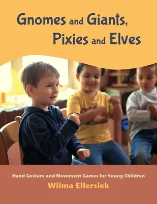 Gnomy i olbrzymy, wróżki i elfy: Gry ruchowe i gestykulacyjne dla małych dzieci - Gnomes and Giants, Pixies and Elves: Hand Gesture and Movement Games for Young Children