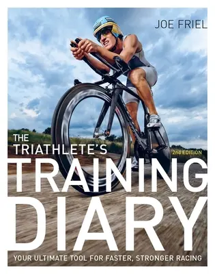 Dziennik treningowy triathlonisty: Ultimate Tool for Faster, Stronger Racing, 2nd Ed. - The Triathlete's Training Diary: Your Ultimate Tool for Faster, Stronger Racing, 2nd Ed.