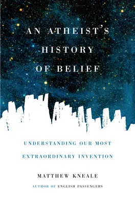 Historia wiary ateisty: Zrozumienie naszego najbardziej niezwykłego wynalazku - An Atheist's History of Belief: Understanding Our Most Extraordinary Invention