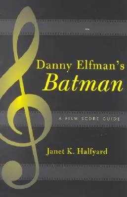 Batman Danny'ego Elfmana: Przewodnik po ścieżkach dźwiękowych do filmów - Danny Elfman's Batman: A Film Score Guide
