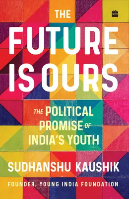 Przyszłość jest nasza: Polityczna obietnica indyjskiej młodzieży - The Future Is Ours: The Political Promise of India's Youth