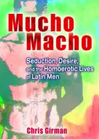 Mucho Macho - uwodzenie, pożądanie i homoerotyczne życie latynoskich mężczyzn - Mucho Macho - Seduction, Desire, and the Homoerotic Lives of Latin Men