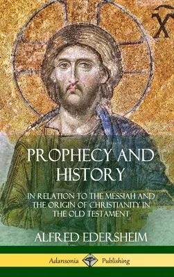 Proroctwo i historia: W odniesieniu do Mesjasza i pochodzenia chrześcijaństwa w Starym Testamencie (Hardcover) - Prophecy and History: In Relation to the Messiah and the Origin of Christianity in the Old Testament (Hardcover)