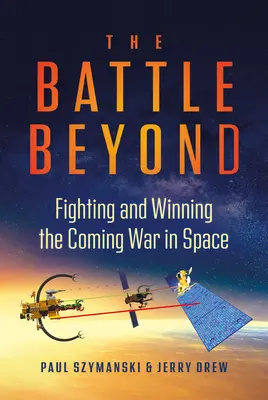 The Battle Beyond: Walka i zwycięstwo w nadchodzącej wojnie w kosmosie - The Battle Beyond: Fighting and Winning the Coming War in Space