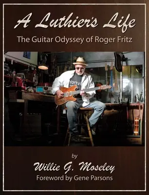 Życie lutnika: Gitarowa odyseja Rogera Fritza - A Luthier's Life: The Guitar Odyssey of Roger Fritz