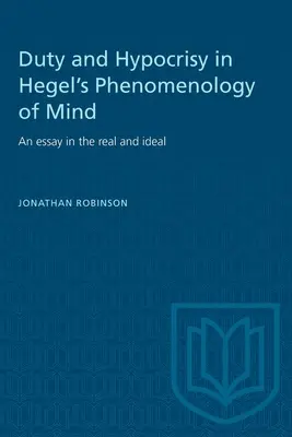 Obowiązek i hipokryzja w Fenomenologii umysłu Hegla: Esej o rzeczywistości i ideale - Duty and Hypocrisy in Hegel's Phenomenology of Mind: An essay in the real and ideal