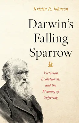 Darwin's Falling Sparrow: Wiktoriańscy ewolucjoniści i znaczenie cierpienia - Darwin's Falling Sparrow: Victorian Evolutionists and the Meaning of Suffering