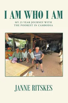 Jestem, kim jestem: moja 25-letnia podróż z najbiedniejszymi w Kambodży - I Am Who I Am: My 25 Year Journey With The Poorest in Cambodia