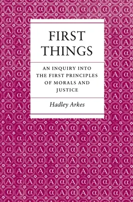 First Things: Badanie pierwszych zasad moralności i sprawiedliwości - First Things: An Inquiry Into the First Principles of Morals and Justice