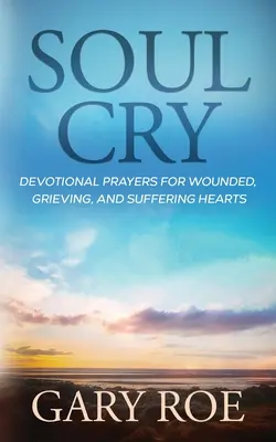 Wołanie duszy: Modlitwy dla zranionych, pogrążonych w żałobie i cierpiących serc - Soul Cry: Devotional Prayers for Wounded, Grieving, and Suffering Hearts