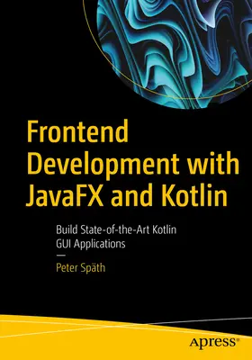 Frontend Development with Javafx and Kotlin: Tworzenie najnowocześniejszych aplikacji Kotlin GUI - Frontend Development with Javafx and Kotlin: Build State-Of-The-Art Kotlin GUI Applications