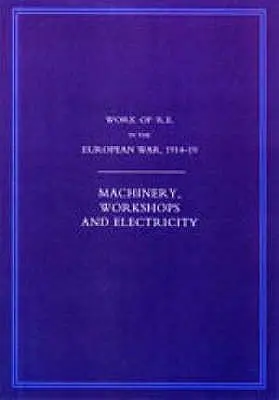 Praca Królewskich Inżynierów w wojnie europejskiej 1914-1918: Maszyny, warsztaty i elektryczność - Work of the Royal Engineers in the European War 1914-1918: Machinery, Workshops and Electricity