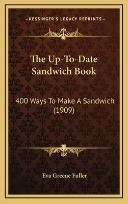 The Up-To-Date Sandwich Book: 400 sposobów na zrobienie kanapki (1909) - The Up-To-Date Sandwich Book: 400 Ways to Make a Sandwich (1909)