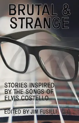 Brutal & Strange: Historie inspirowane piosenkami Elvisa Costello - Brutal & Strange: Stories Inspired by the Songs of Elvis Costello