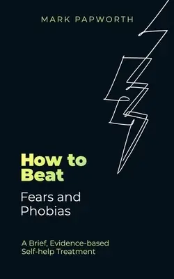 Jak pokonać lęki i fobie: Krótka, oparta na dowodach terapia samopomocy - How to Beat Fears and Phobias: A Brief, Evidence-Based Self-Help Treatment