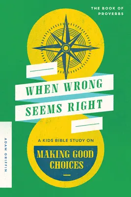 Kiedy zło wydaje się słuszne: Dziecięce studium biblijne na temat dokonywania dobrych wyborów - When Wrong Seems Right: A Kids Bible Study on Making Good Choices