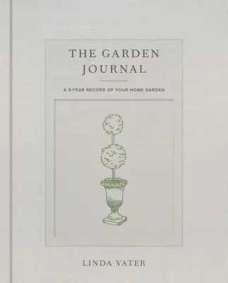 The Garden Journal: 5-letni zapis ogrodu przydomowego - The Garden Journal: A 5-Year Record of Your Home Garden