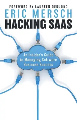 Hacking SaaS: Przewodnik dla wtajemniczonych po zarządzaniu sukcesem biznesowym oprogramowania - Hacking SaaS: An Insider's Guide to Managing Software Business Success