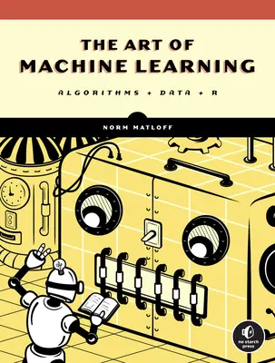 Sztuka uczenia maszynowego: Praktyczny przewodnik po uczeniu maszynowym z R - The Art of Machine Learning: A Hands-On Guide to Machine Learning with R