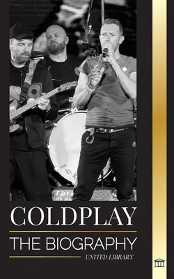 Coldplay: Biografia brytyjskiego zespołu rockowego i jego spektakularnych światowych tras koncertowych - Coldplay: The Biography of a British Rock Band and their Spectacular Worldtours