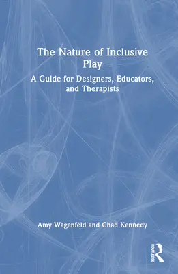 The Nature of Inclusive Play: Przewodnik dla projektantów, edukatorów i terapeutów - The Nature of Inclusive Play: A Guide for Designers, Educators, and Therapists