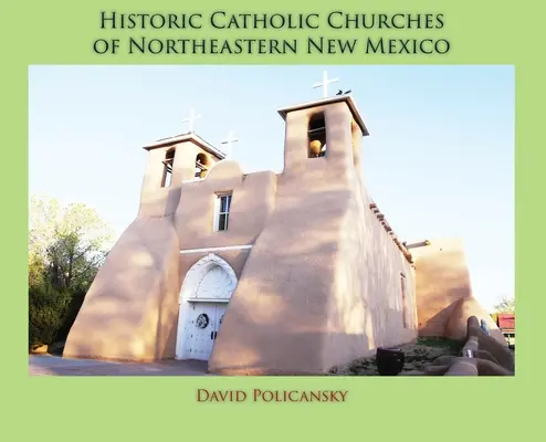 Historyczne kościoły katolickie w północno-wschodnim Nowym Meksyku (okładka twarda) - Historic Catholic Churches of Northeastern New Mexico (Hardcover)