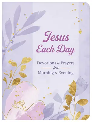 Jezus każdego dnia: nabożeństwa i modlitwy poranne i wieczorne - Jesus Each Day Devotions & Prayers for Morning & Evening