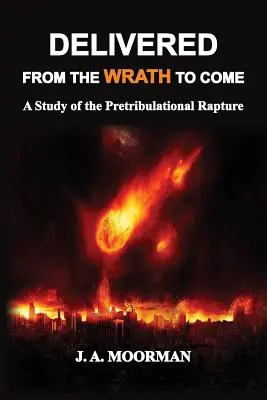 Wybawieni od nadchodzącego gniewu: Studium o przedtrydenckim pochwyceniu - Delivered From the Wrath to Come: A Study of the Pretribulational Rapture