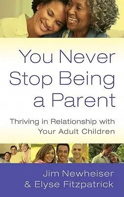 Nigdy nie przestajesz być rodzicem: jak rozwijać relacje z dorosłymi dziećmi - You Never Stop Being a Parent: Thriving in Relationship with Your Adult Children