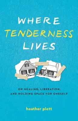 Gdzie mieszka czułość: O uzdrawianiu, wyzwoleniu i utrzymywaniu przestrzeni dla siebie - Where Tenderness Lives: On Healing, Liberation, and Holding Space for Oneself