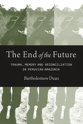 Koniec przyszłości: Trauma, pamięć i pojednanie w peruwiańskiej Amazonii - End of the Future: Trauma, Memory, and Reconciliation in Peruvian Amazonia