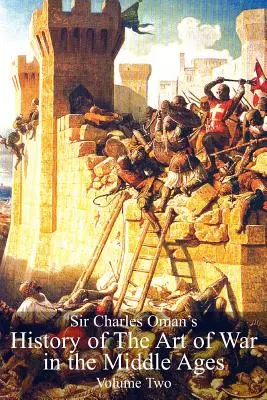 Historia sztuki wojennej w średniowieczu, tom 2 Sir Charlesa Omana - Sir Charles Oman's History Of The Art of War in the Middle Ages Volume 2