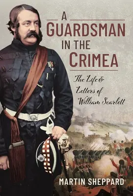 Gwardzista na Krymie: Życie i listy Williama Scarletta - A Guardsman in the Crimea: The Life and Letters of William Scarlett