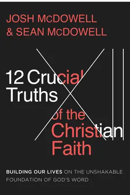 12 najważniejszych prawd wiary chrześcijańskiej: Budowanie naszego życia na niewzruszonym fundamencie Słowa Bożego - 12 Crucial Truths of the Christian Faith: Building Our Lives on the Unshakable Foundation of God's Word