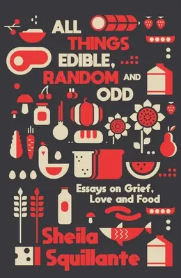 Wszystkie rzeczy jadalne, przypadkowe i dziwne: Eseje o żałobie, miłości i jedzeniu - All Things Edible, Random & Odd: Essays on Grief, Love & Food