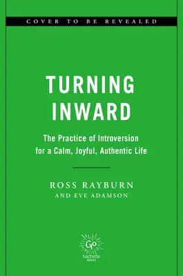 Zwrócenie się do wewnątrz: Praktyka introwersji dla spokojnego, radosnego i autentycznego życia - Turning Inward: The Practice of Introversion for a Calm, Joyful, Authentic Life