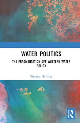 Polityka wodna: Fragmentacja zachodniej polityki wodnej - Water Politics: The Fragmentation of Western Water Policy