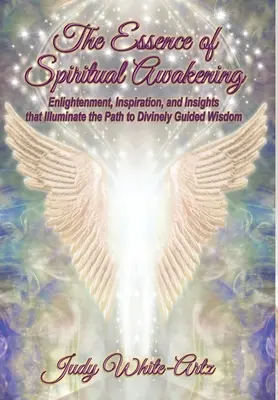 Istota duchowego przebudzenia: Oświecenie, inspiracja i wgląd, które oświetlają ścieżkę do bosko kierowanej mądrości - The Essence of Spiritual Awakening: Enlightenment, Inspiration, and Insights that Illuminate the Path to Divinely Guided Wisdom