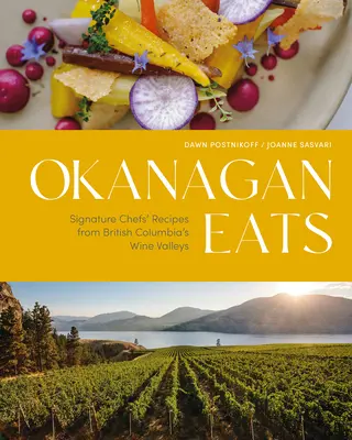 Okanagan Eats: Przepisy szefów kuchni z dolin winnych Kolumbii Brytyjskiej - Okanagan Eats: Signature Chefs' Recipes from British Columbia's Wine Valleys