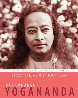 Jak żyć bez strachu: Mądrość Joganandy, tom 11 - How to Live Without Fear: The Wisdom of Yogananda, Volume 11