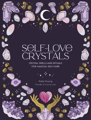 Kryształy miłości własnej: Kryształowe zaklęcia i rytuały dla magicznej samoopieki - Self-Love Crystals: Crystal Spells and Rituals for Magical Self-Care