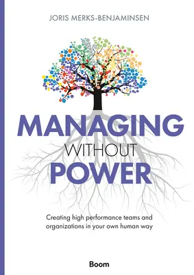 Zarządzanie bez władzy: Tworzenie wysokowydajnych zespołów i organizacji na swój własny, ludzki sposób - Managing Without Power: Creating High Performance Teams and Organizations in Your Own Human Way