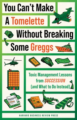 Nie da się zrobić tomeletu bez złamania kilku greggsów: Lekcje toksycznego zarządzania sukcesją (i co robić zamiast tego) - You Can't Make a Tomelette Without Breaking Some Greggs: Toxic Management Lessons from Succession (and What to Do Instead)