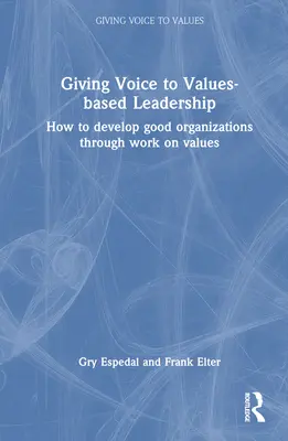 Giving Voice to Values-Based Leadership: Jak rozwijać dobre organizacje poprzez pracę nad wartościami - Giving Voice to Values-Based Leadership: How to Develop Good Organizations Through Work on Values
